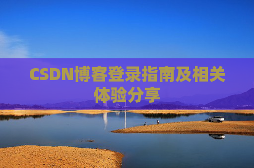 CSDN博客登录指南及相关体验分享